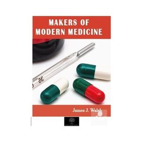 Makers of Modern Medicine - James J. Walsh