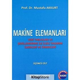 MAKINE ELEMANLARI CILT: 3 VERI TABLOLARI VE ŞEKILLENDIRME ILE İLGILI TASARIM İLKERLERI VE ÖRNEKLERI - MUSTAFA AKKURT