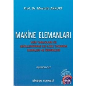 MAKINE ELEMANLARI CILT: 3 VERI TABLOLARI VE ŞEKILLENDIRME ILE İLGILI TASARIM İLKERLERI VE ÖRNEKLERI - MUSTAFA AKKURT