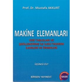 MAKINE ELEMANLARI CILT: 3 VERI TABLOLARI VE ŞEKILLENDIRME ILE İLGILI TASARIM İLKERLERI VE ÖRNEKLERI - MUSTAFA AKKURT