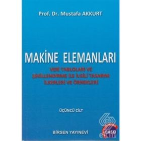 MAKINE ELEMANLARI CILT: 3 VERI TABLOLARI VE ŞEKILLENDIRME ILE İLGILI TASARIM İLKERLERI VE ÖRNEKLERI - MUSTAFA AKKURT