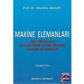 MAKINE ELEMANLARI CILT: 3 VERI TABLOLARI VE ŞEKILLENDIRME ILE İLGILI TASARIM İLKERLERI VE ÖRNEKLERI - MUSTAFA AKKURT