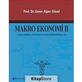 MAKRO EKONOMI 2 KARŞILAŞTIRMALI KURAMLAR VE EKONOMI POLITIKALAR - ENVER ALPER GÜVEL