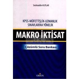 MAKRO İKTISAT - ÇÖZÜMLÜ SORU BANKASI KPSS - MÜFETTIŞLIK - UZMANLIK SINAVLARINA YÖNELIK - SELAHADDIN KUTLAR
