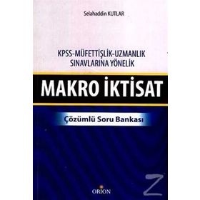 MAKRO İKTISAT - ÇÖZÜMLÜ SORU BANKASI KPSS - MÜFETTIŞLIK - UZMANLIK SINAVLARINA YÖNELIK - SELAHADDIN KUTLAR