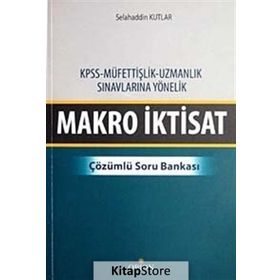 MAKRO İKTISAT - ÇÖZÜMLÜ SORU BANKASI KPSS - MÜFETTIŞLIK - UZMANLIK SINAVLARINA YÖNELIK - SELAHADDIN KUTLAR