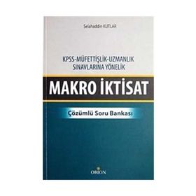 MAKRO İKTISAT - ÇÖZÜMLÜ SORU BANKASI KPSS - MÜFETTIŞLIK - UZMANLIK SINAVLARINA YÖNELIK - SELAHADDIN KUTLAR