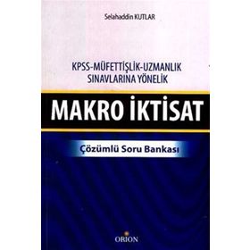 MAKRO İKTISAT - ÇÖZÜMLÜ SORU BANKASI KPSS - MÜFETTIŞLIK - UZMANLIK SINAVLARINA YÖNELIK - SELAHADDIN KUTLAR