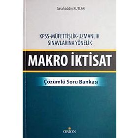 MAKRO İKTISAT - ÇÖZÜMLÜ SORU BANKASI KPSS - MÜFETTIŞLIK - UZMANLIK SINAVLARINA YÖNELIK - SELAHADDIN KUTLAR