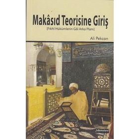 MAKÂSID TEORISINE GIRIŞ FIKHÎ HÜKÜMLERIN GÂÎ ARKA PLANI - ALI PEKCAN