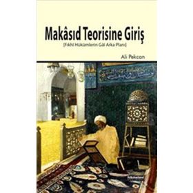 MAKÂSID TEORISINE GIRIŞ FIKHÎ HÜKÜMLERIN GÂÎ ARKA PLANI - ALI PEKCAN