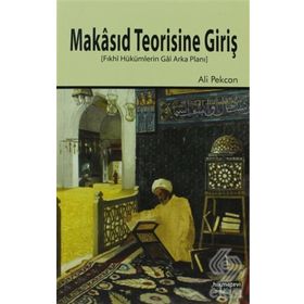 MAKÂSID TEORISINE GIRIŞ FIKHÎ HÜKÜMLERIN GÂÎ ARKA PLANI - ALI PEKCAN