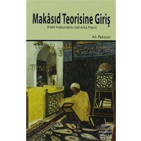 MAKÂSID TEORISINE GIRIŞ FIKHÎ HÜKÜMLERIN GÂÎ ARKA PLANI - ALI PEKCAN
