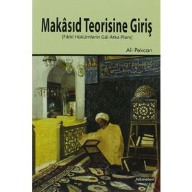 MAKÂSID TEORISINE GIRIŞ FIKHÎ HÜKÜMLERIN GÂÎ ARKA PLANI - ALI PEKCAN