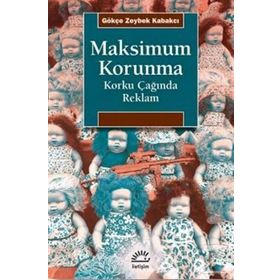 Maksimum Korunma - Korku Çağında Reklam - Gökçe Zeybek Kabakçı