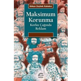 Maksimum Korunma - Korku Çağında Reklam - Gökçe Zeybek Kabakçı