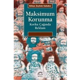 Maksimum Korunma - Korku Çağında Reklam - Gökçe Zeybek Kabakçı