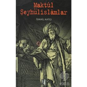 MAKTÜL ŞEYHÜLISLAMLAR - İSMAIL KATGI