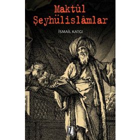 MAKTÜL ŞEYHÜLISLAMLAR - İSMAIL KATGI