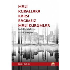 Mali Kurallara Karşı Bağımsız Mali Kurumlar: Mali Komiteler ve Mali Konseyler Tülin Altun