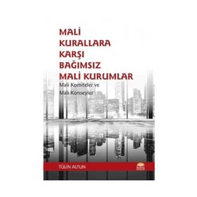 Mali Kurallara Karşı Bağımsız Mali Kurumlar: Mali Komiteler ve Mali Konseyler Tülin Altun