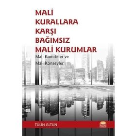 Mali Kurallara Karşı Bağımsız Mali Kurumlar: Mali Komiteler ve Mali Konseyler Tülin Altun
