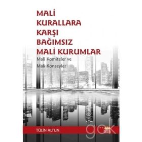 Mali Kurallara Karşı Bağımsız Mali Kurumlar: Mali Komiteler ve Mali Konseyler Tülin Altun