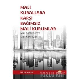 Mali Kurallara Karşı Bağımsız Mali Kurumlar: Mali Komiteler ve Mali Konseyler Tülin Altun