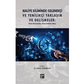 Maliye Biliminde Gelenekçi ve Yenilikçi Yaklaşım ve Gelişmeler - Gazi Kitabevi Kolektif