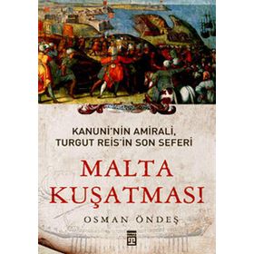 MALTA KUŞATMASI KANUNININ AMIRALI, TURGUT REISIN SON SEFERI - OSMAN ÖNDEŞ