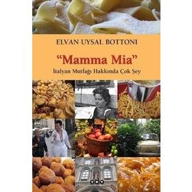 MAMMA MIA-İTALYAN MUTFAĞI HAKKINDA ÇOK ŞEY - ELVAN UYSAL BOTTONI