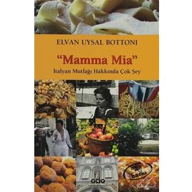 MAMMA MIA-İTALYAN MUTFAĞI HAKKINDA ÇOK ŞEY - ELVAN UYSAL BOTTONI