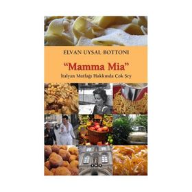 MAMMA MIA-İTALYAN MUTFAĞI HAKKINDA ÇOK ŞEY - ELVAN UYSAL BOTTONI