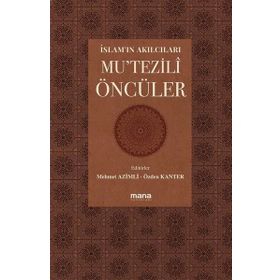 Mana Yayınları İslam’ın Akılcıları Mu’tezilî Öncüleri