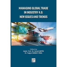 Managing Global Trade In Industry 4.0 - New Issues And Trends - İsmail Metin Tuğçe Danacı