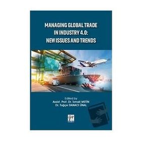 Managing Global Trade In Industry 4.0 - New Issues And Trends - İsmail Metin Tuğçe Danacı