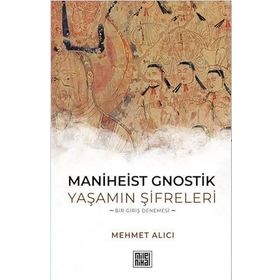 Maniheist Gnostik Yaşamın Şifreleri - Mehmet Alıcı