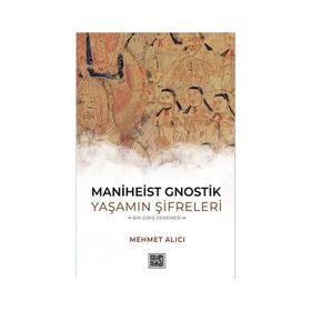 Maniheist Gnostik Yaşamın Şifreleri - Mehmet Alıcı