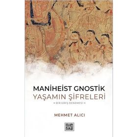 Maniheist Gnostik Yaşamın Şifreleri - Mehmet Alıcı