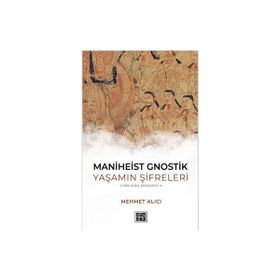 Maniheist Gnostik Yaşamın Şifreleri - Mehmet Alıcı