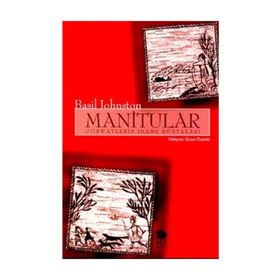 MANITULAR OJIBWAYLERIN İNANÇ DÜNYALARI - BASIL JOHNSTON
