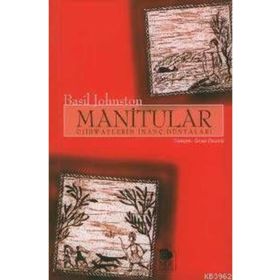 MANITULAR OJIBWAYLERIN İNANÇ DÜNYALARI - BASIL JOHNSTON