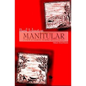 MANITULAR OJIBWAYLERIN İNANÇ DÜNYALARI - BASIL JOHNSTON