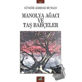 Manolya Ağacı ve Taş Bahçeler / Güngör Ağrıdağ Mungan
