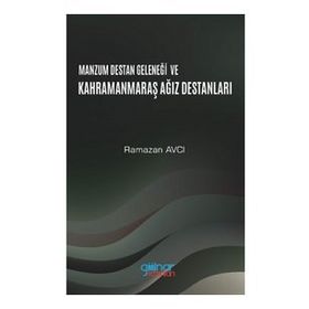 Manzum Lügat Geleneği ve Kahramanmaraş Ağız Destanları - Ramazan Avcı