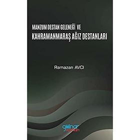 Manzum Lügat Geleneği ve Kahramanmaraş Ağız Destanları - Ramazan Avcı