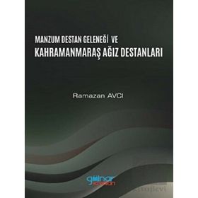 Manzum Lügat Geleneği ve Kahramanmaraş Ağız Destanları - Ramazan Avcı