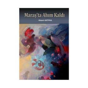 Maraş’ta Ahım Kaldı - Ahmet Aktuna