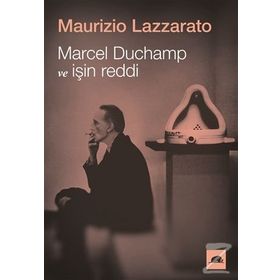 Marcel Duchamp ve İşin Reddi - Maurizio Lazzarato