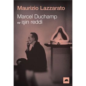 Marcel Duchamp ve İşin Reddi - Maurizio Lazzarato